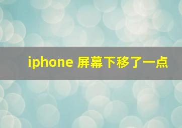 iphone 屏幕下移了一点